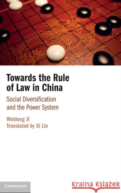Towards the Rule of Law in China: Social Diversification and the Power System Weidong Ji XI Lin 9781108426541 Cambridge University Press