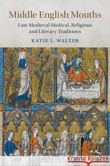 Middle English Mouths: Late Medieval Medical, Religious and Literary Traditions Katie L. Walter 9781108426619 Cambridge University Press