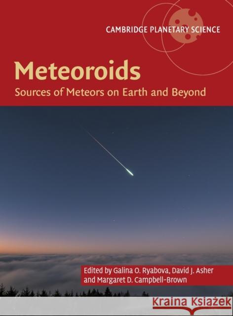 Meteoroids: Sources of Meteors on Earth and Beyond Galina O. Ryabova David J. Asher Margaret D. Campbell-Brown 9781108426718 Cambridge University Press