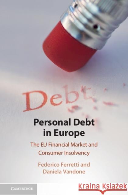 Personal Debt in Europe: The Eu Financial Market and Consumer Insolvency Federico Ferretti Daniela Vandone 9781108426732