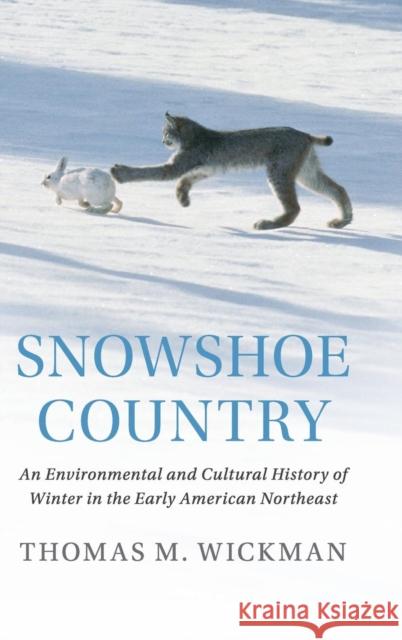 Snowshoe Country: An Environmental and Cultural History of Winter in the Early American Northeast Thomas M. Wickman 9781108426794 Cambridge University Press