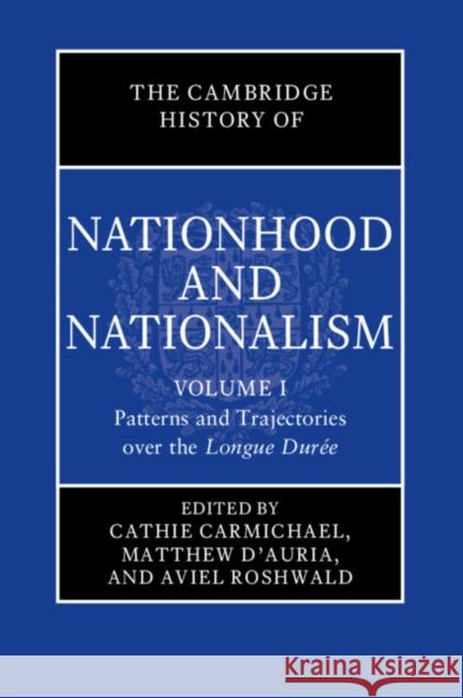 The Cambridge History of Nationhood and Nationalism: Volume 1, Patterns and Trajectories over the Longue Duree  9781108427050 Cambridge University Press