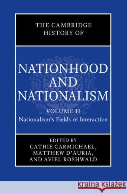 The Cambridge History of Nationhood and Nationalism: Volume 2, Nationalism's Fields of Interaction  9781108427067 Cambridge University Press