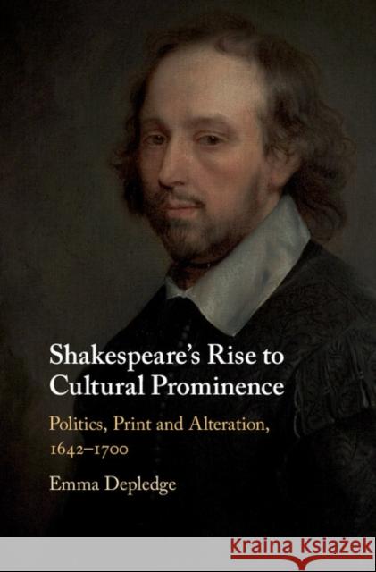 Shakespeare's Rise to Cultural Prominence: Politics, Print and Alteration, 1642-1700 Emma Depledge 9781108427104 Cambridge University Press