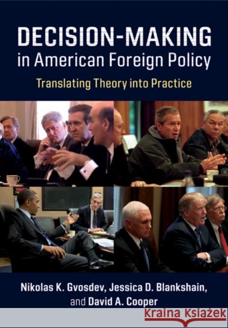 Decision-Making in American Foreign Policy: Translating Theory Into Practice Nikolas K. Gvosdev Jessica D. Blankshain David Cooper 9781108427142 Cambridge University Press
