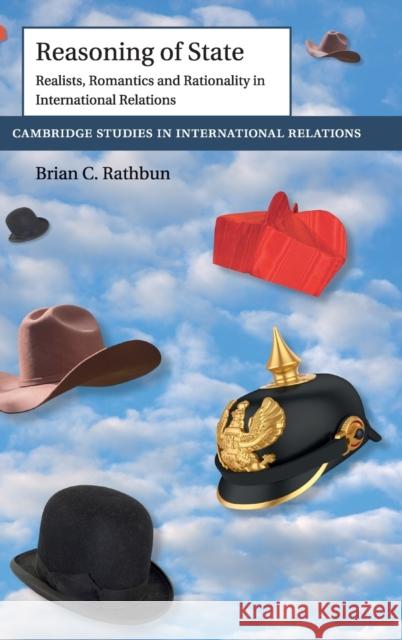 Reasoning of State: Realists, Romantics and Rationality in International Relations Brian C. Rathbun 9781108427425 Cambridge University Press