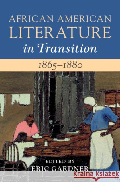 African American Literature in Transition, 1865-1880: Volume 5, 1865-1880: Black Reconstructions Gardner, Eric 9781108427470