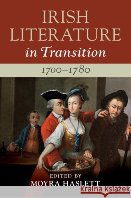 Irish Literature in Transition, 1700-1780: Volume 1 Moyra Haslett 9781108427500