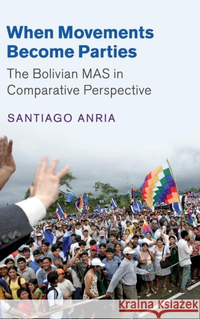 When Movements Become Parties: The Bolivian Mas in Comparative Perspective Santiago Anria 9781108427579 Cambridge University Press