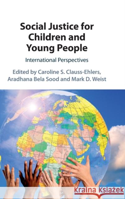 Social Justice for Children and Young People: International Perspectives Caroline S. Clauss-Ehlers (Rutgers University, New Jersey), Aradhana Bela Sood (Virginia Commonwealth University), Mark  9781108427685 Cambridge University Press