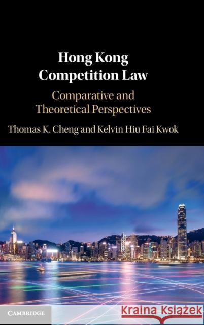 Hong Kong Competition Law: Comparative and Theoretical Perspectives Thomas K. Cheng Kelvin H. Kwok 9781108427753 Cambridge University Press