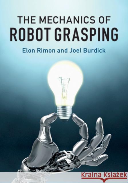 The Mechanics of Robot Grasping Elon Rimon Joel Burdick 9781108427906