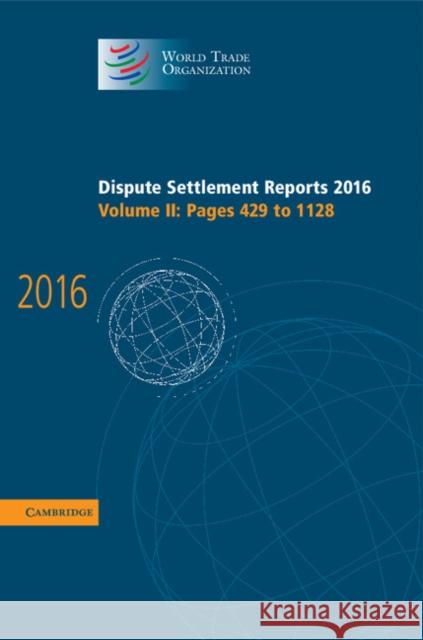 Dispute Settlement Reports 2016: Volume 2, Pages 429-1128 World Trade Organization 9781108428002