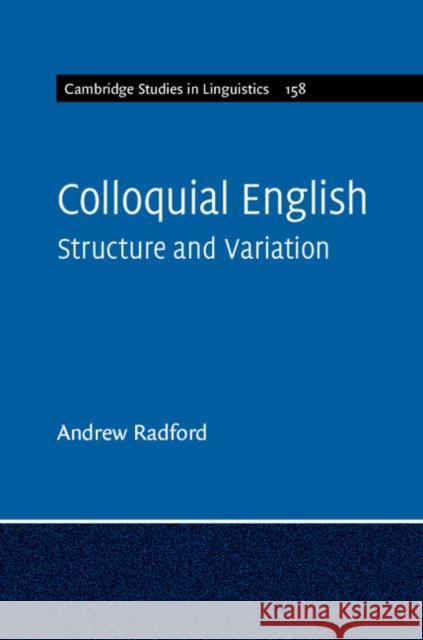 Colloquial English: Structure and Variation Andrew Radford (University of Essex) 9781108428057 Cambridge University Press