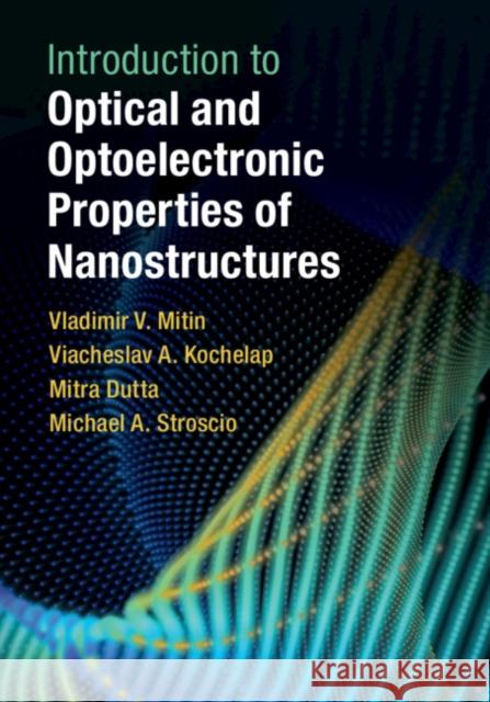 Introduction to Optical and Optoelectronic Properties of Nanostructures Vladimir V. Mitin Viacheslav A. Kochelap Mitra Dutta 9781108428149 Cambridge University Press