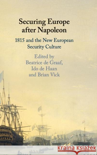 Securing Europe After Napoleon: 1815 and the New European Security Culture Beatrice d Ido D Brian Vick 9781108428224