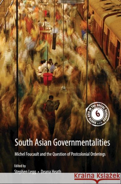 South Asian Governmentalities: Michel Foucault and the Question of Postcolonial Orderings Stephen Legg Deana Heath 9781108428514 Cambridge University Press