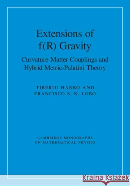 Extensions of F(r) Gravity: Curvature-Matter Couplings and Hybrid Metric-Palatini Theory Tiberiu Harko Francisco S. N. Lobo 9781108428743 Cambridge University Press