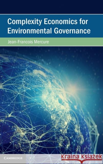 Complexity Economics for Environmental Governance Jean-Francois Mercure 9781108428828 Cambridge University Press