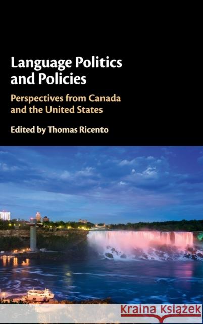 Language Politics and Policies: Perspectives from Canada and the United States Thomas Ricento 9781108429139