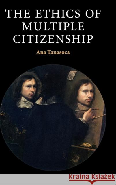 The Ethics of Multiple Citizenship Ana Tanasoca 9781108429153