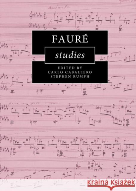 Fauré Studies Carlo Caballero (University of Colorado Boulder), Stephen Rumph (University of Washington) 9781108429191