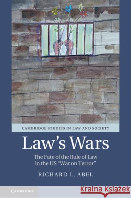Law's Wars: The Fate of the Rule of Law in the Us 'War on Terror' Abel, Richard L. 9781108429818 Cambridge University Press