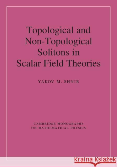 Topological and Non-Topological Solitons in Scalar Field Theories Yakov M. Shnir 9781108429917