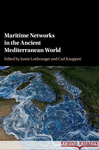 Maritime Networks in the Ancient Mediterranean World Justin Leidwanger Carl Knappett 9781108429948 Cambridge University Press