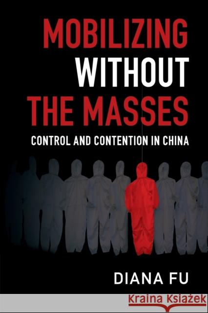 Mobilizing Without the Masses: Control and Contention in China Fu, Diana 9781108430418 Cambridge University Press