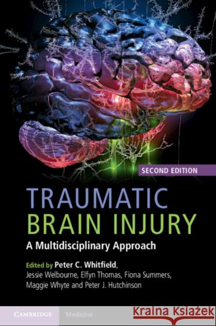 Traumatic Brain Injury: A Multidisciplinary Approach Peter C. Whitfield Jessie Welbourne Elfyn Thomas 9781108430869 Cambridge University Press
