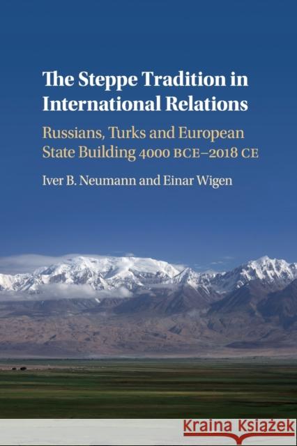 The Steppe Tradition in International Relations: Russians, Turks and European State Building 4000 Bce-2017 Ce Neumann, Iver B. 9781108430890