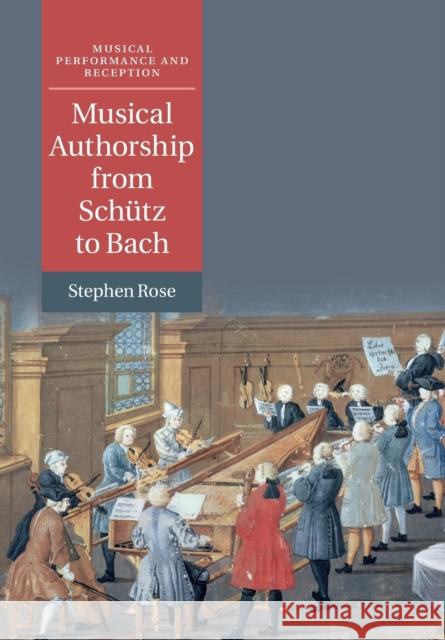Musical Authorship from Schütz to Bach Rose, Stephen 9781108431286 Cambridge University Press