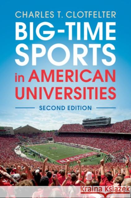 Big-Time Sports in American Universities Charles T. Clotfelter 9781108431392 Cambridge University Press
