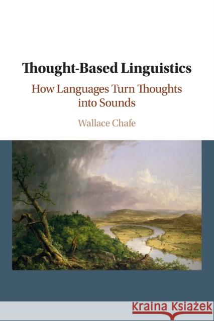 Thought-based Linguistics: How Languages Turn Thoughts into Sounds Wallace L. Chafe (University of California, Santa Barbara) 9781108431569