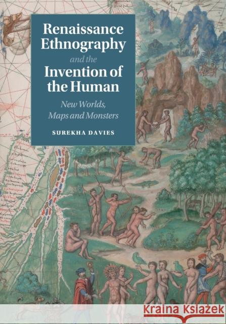 Renaissance Ethnography and the Invention of the Human: New Worlds, Maps and Monsters Davies, Surekha 9781108431828