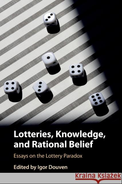 Lotteries, Knowledge, and Rational Belief: Essays on the Lottery Paradox Douven, Igor 9781108433051