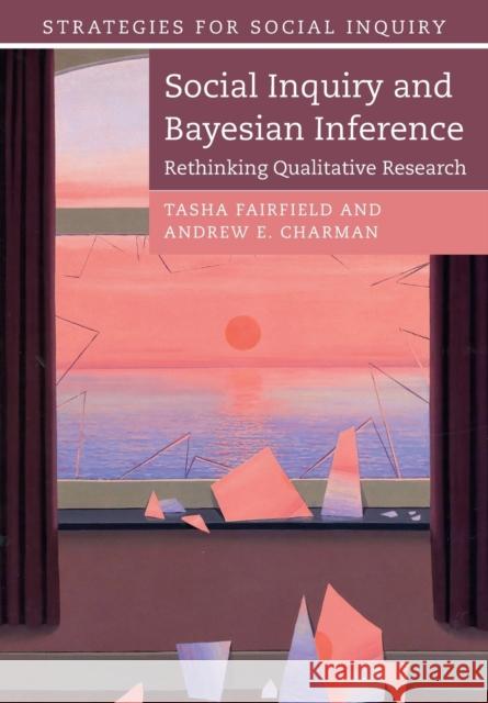 Social Inquiry and Bayesian Inference: Rethinking Qualitative Research Fairfield, Tasha 9781108433358