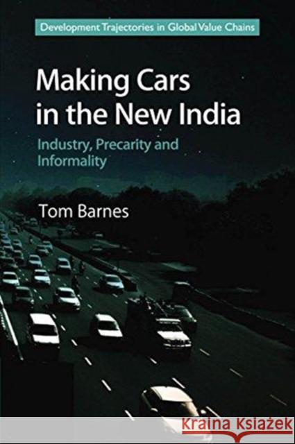 Making Cars in the New India: Industry, Precarity and Informality Tom Barnes 9781108433792 Cambridge University Press