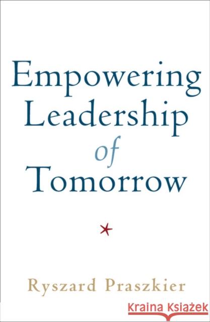 Empowering Leadership of Tomorrow Ryszard Praszkier 9781108433808