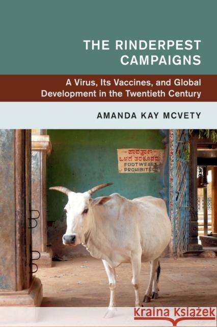 The Rinderpest Campaigns: A Virus, Its Vaccines, and Global Development in the Twentieth Century McVety, Amanda Kay 9781108434065 Cambridge University Press