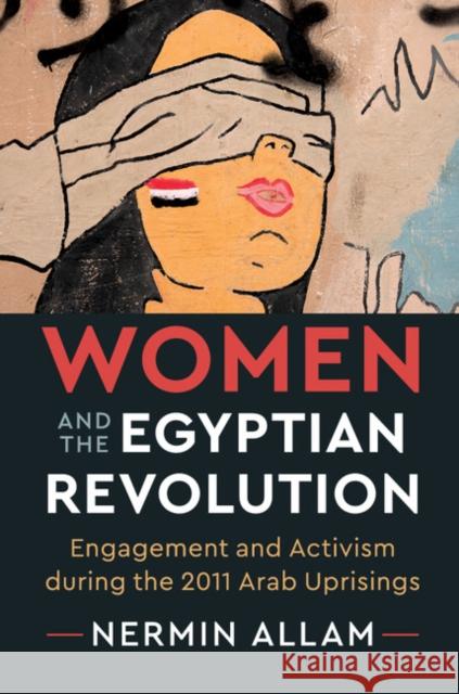 Women and the Egyptian Revolution: Engagement and Activism During the 2011 Arab Uprisings Nermin Allam 9781108434430 Cambridge University Press