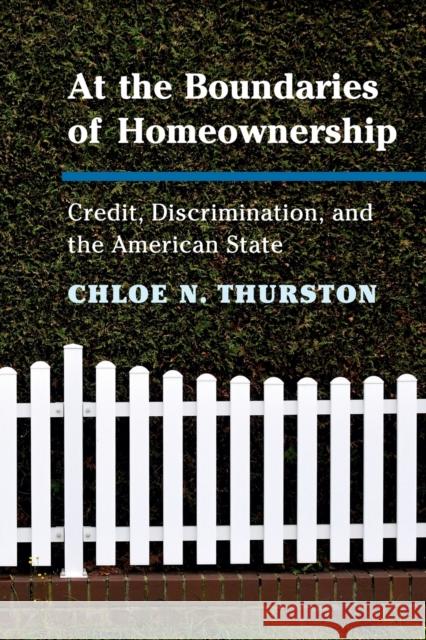 At the Boundaries of Homeownership: Credit, Discrimination, and the American State Chloe N. Thurston 9781108434522 Cambridge University Press