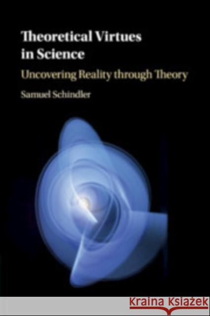 Theoretical Virtues in Science: Uncovering Reality Through Theory Samuel Schindler 9781108435031