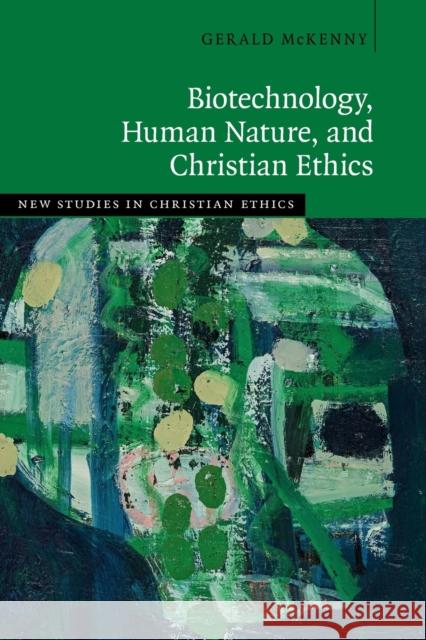 Biotechnology, Human Nature, and Christian Ethics Gerald McKenny 9781108435154 Cambridge University Press