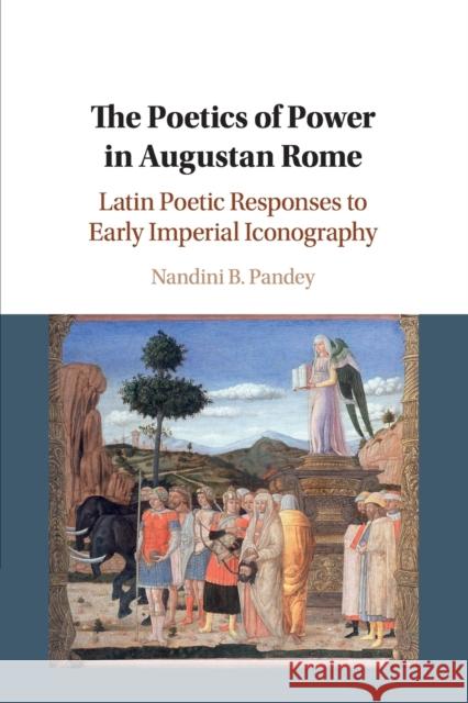 The Poetics of Power in Augustan Rome: Latin Poetic Responses to Early Imperial Iconography Nandini B. Pandey (University of Wisconsin, Madison) 9781108435635 Cambridge University Press