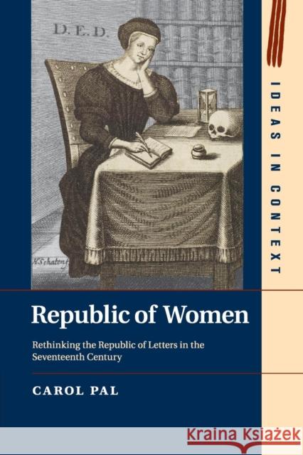 Republic of Women: Rethinking the Republic of Letters in the Seventeenth Century Pal, Carol 9781108436625 Cambridge University Press