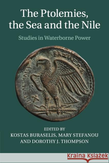 The Ptolemies, the Sea and the Nile: Studies in Waterborne Power Buraselis, Kostas 9781108436663 Cambridge University Press