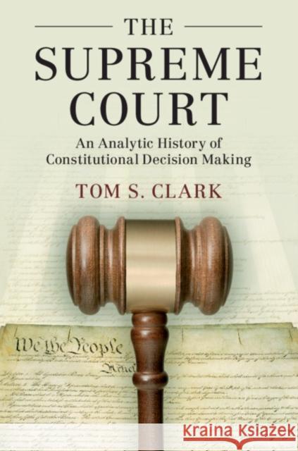 The Supreme Court: An Analytic History of Constitutional Decision Making Tom S. Clark (Emory University, Atlanta) 9781108436939 Cambridge University Press