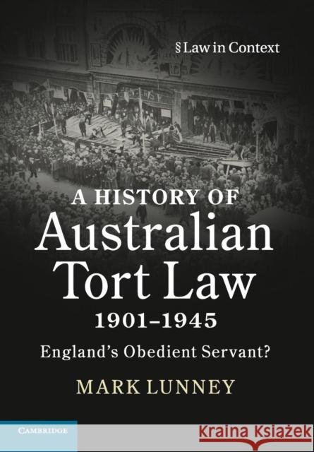 A History of Australian Tort Law 1901-1945: England's Obedient Servant? Mark Lunney 9781108437400 Cambridge University Press